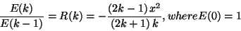 \begin{displaymath}\frac{E(k)}{E(k-1)}=R(k)=-\frac{\left( 2k-1\right) x^{2}}{\left( 2k+1\right)
k}\text{, where }E(0)=1
\end{displaymath}