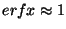 $\func{erf}x\approx 1$