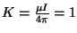 $K=\frac{\mu I}{4\pi }=1$