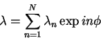 \begin{displaymath}\lambda = \sum_{n=1}^{N} \lambda_n \exp{i n \phi}\end{displaymath}