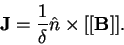 \begin{displaymath}{\bf J}= {1\over \delta}\hat{n}\times [[{\bf B}]]. \end{displaymath}